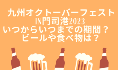 九州オクトーバーフェストin門司港2023いつからいつまでの期間？ビールや食べ物は？