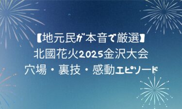 【地元民が本音で厳選】北國花火2025金沢大会の穴場・裏技・感動エピソード