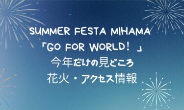 SUMMER FESTA MIHAMA 「Go for world！」今年だけの見どころ・花火・アクセス情報