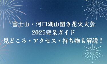富士山・河口湖山開き花火大会｜見どころ・アクセス・持ち物も解説！