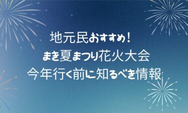 地元民が教える！まき夏まつり花火大会の口コミ！今年行く前に知るべき情報