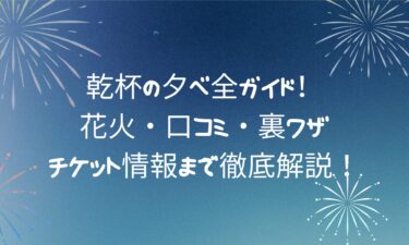 乾杯の夕べ全ガイド！花火・口コミ・裏ワザ・チケット情報まで徹底解説！