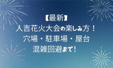 【最新】人吉花火大会の楽しみ方！穴場・駐車場・屋台・混雑回避まで！