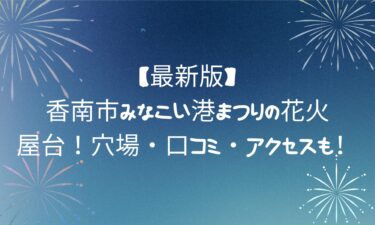 【最新版】香南市みなこい港まつりの花火＆屋台！穴場・口コミ・アクセスも！
